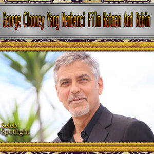 George Clooney Yang Membenci Film Batman And Robin