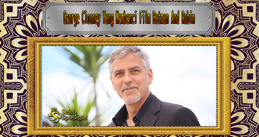 George Clooney Yang Membenci Film Batman And Robin